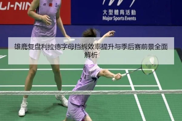 雄鹿复盘利拉德字母挡拆效率提升与季后赛前景全面解析