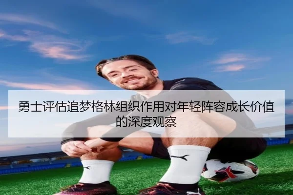 yong-shi-ping-gu-zhui-meng-ge-lin-zu-zhi-zuo-yong-dui-nian-qing-zhen-rong-cheng-zhang-jia-zhi-de-shen-du-guan-cha-2-554.jpg